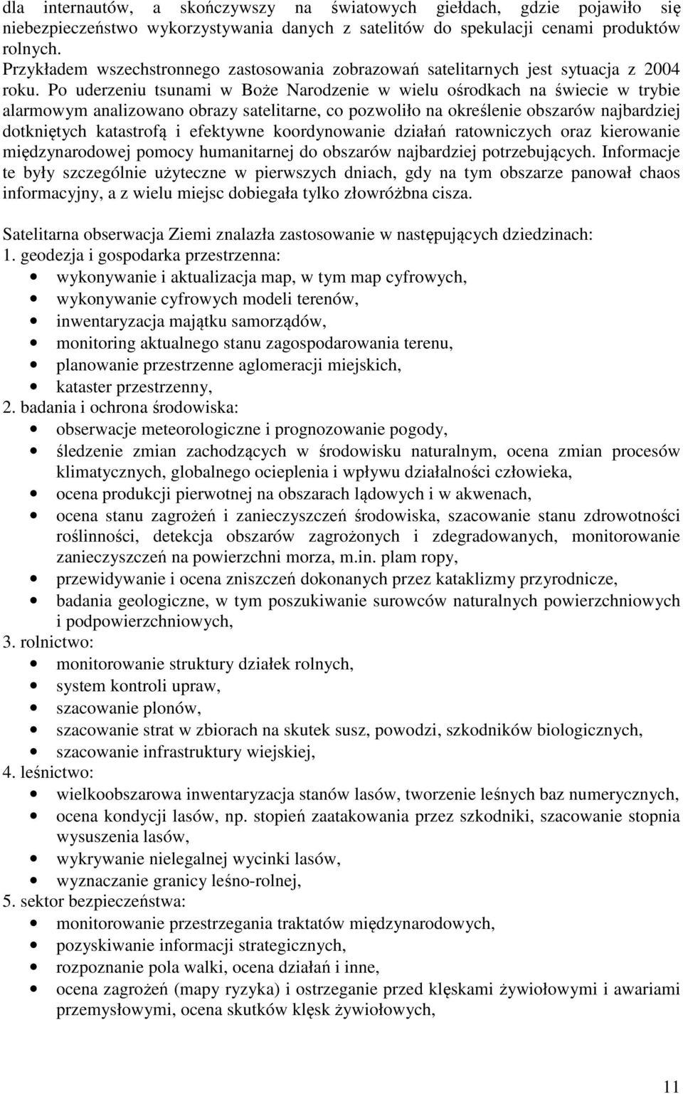 Po uderzeniu tsunami w Boże Narodzenie w wielu ośrodkach na świecie w trybie alarmowym analizowano obrazy satelitarne, co pozwoliło na określenie obszarów najbardziej dotkniętych katastrofą i