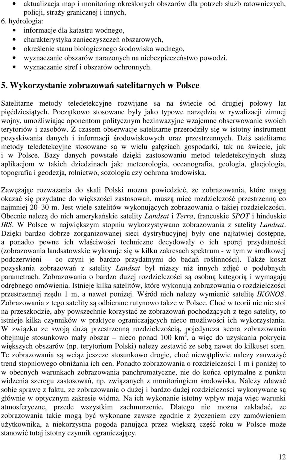 powodzi, wyznaczanie stref i obszarów ochronnych. 5. Wykorzystanie zobrazowań satelitarnych w Polsce Satelitarne metody teledetekcyjne rozwijane są na świecie od drugiej połowy lat pięćdziesiątych.