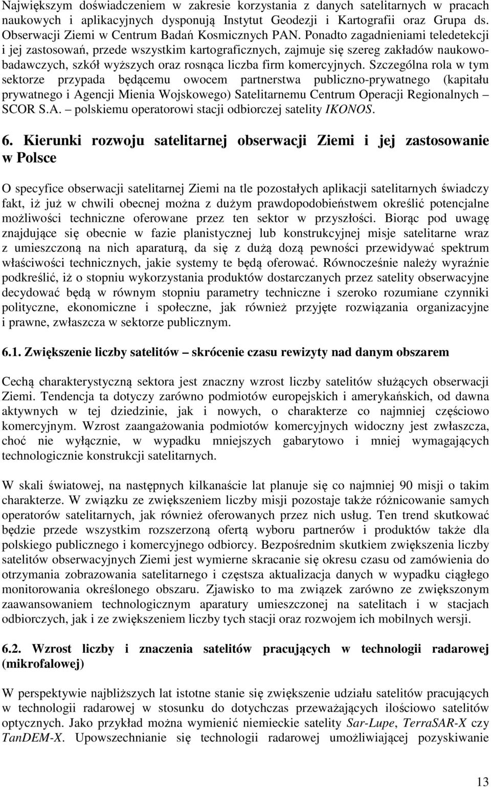 Ponadto zagadnieniami teledetekcji i jej zastosowań, przede wszystkim kartograficznych, zajmuje się szereg zakładów naukowobadawczych, szkół wyższych oraz rosnąca liczba firm komercyjnych.