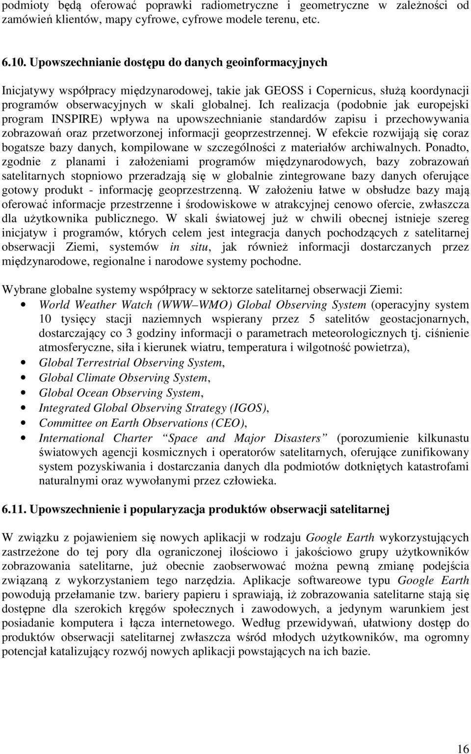 Ich realizacja (podobnie jak europejski program INSPIRE) wpływa na upowszechnianie standardów zapisu i przechowywania zobrazowań oraz przetworzonej informacji geoprzestrzennej.