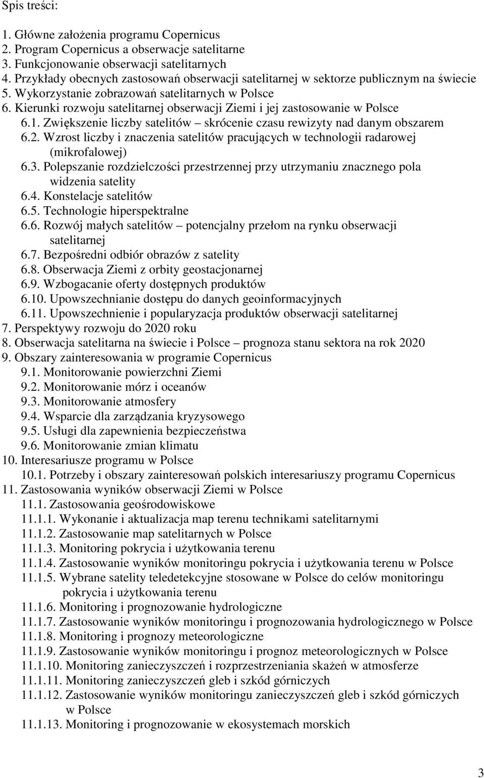 Kierunki rozwoju satelitarnej obserwacji Ziemi i jej zastosowanie w Polsce 6.1. Zwiększenie liczby satelitów skrócenie czasu rewizyty nad danym obszarem 6.2.