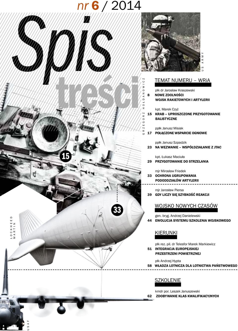 Łukasz Maciuła 29 PRZYGOTOWANIE DO STRZELANIA mjr Mirosław Friedek 33 OCHRONA UGRUPOWANIA PODODDZIAŁÓW ARTYLERII LOCKHEED MARTIN 33 mjr Jarosław Piersa 39 GDY LICZY SIĘ SZYBKOŚĆ REAKCJI WOJSKO NOWYCH