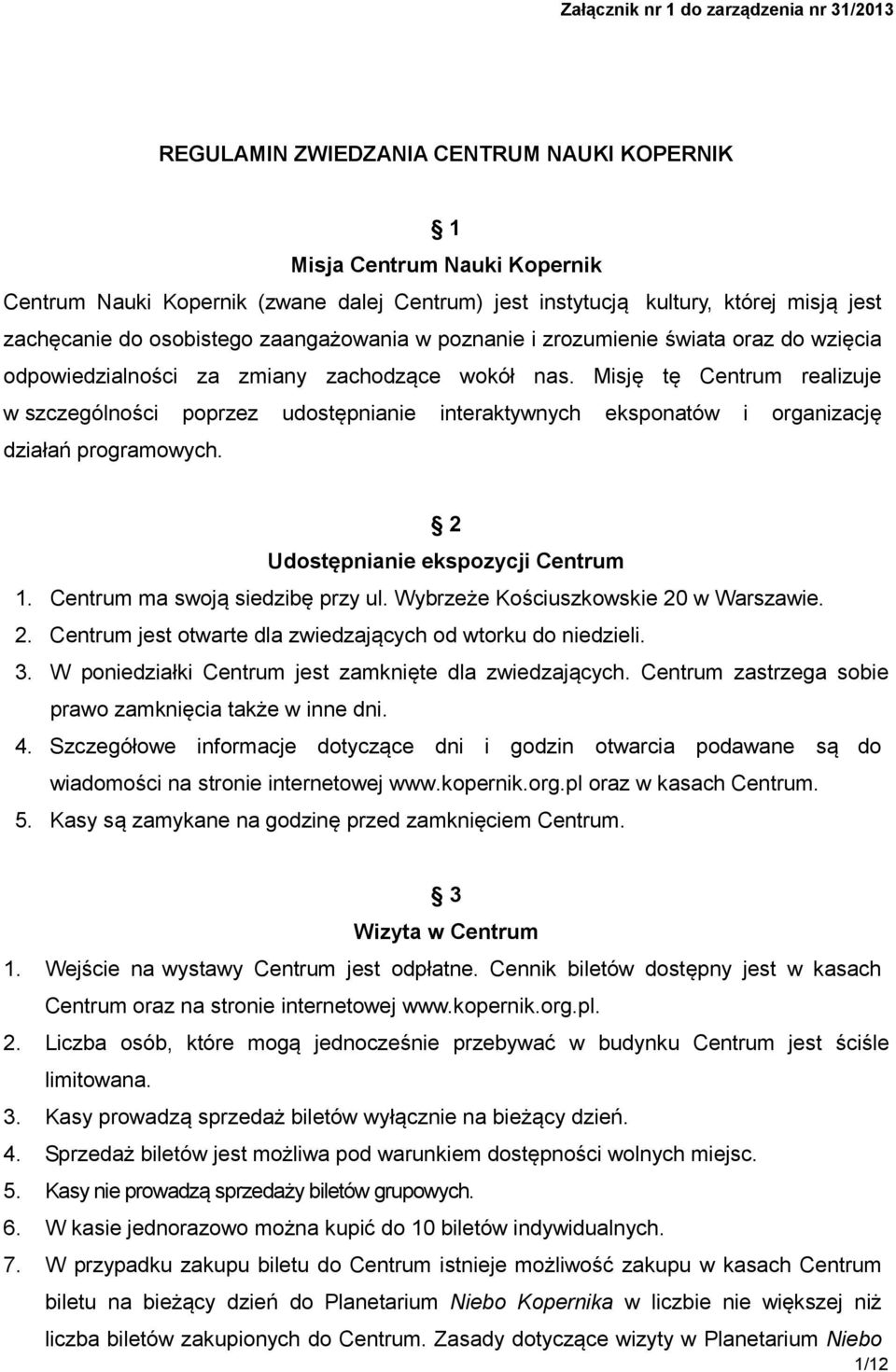 Misję tę Centrum realizuje w szczególności poprzez udostępnianie interaktywnych eksponatów i organizację działań programowych. 2 Udostępnianie ekspozycji Centrum 1. Centrum ma swoją siedzibę przy ul.