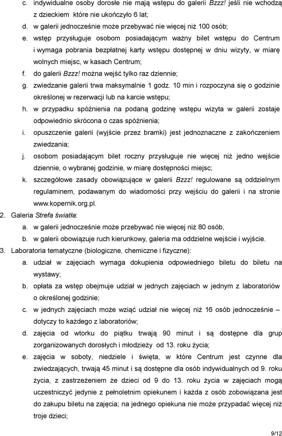 można wejść tylko raz dziennie; g. zwiedzanie galerii trwa maksymalnie 1 godz. 10 min i rozpoczyna się o godzinie określonej w rezerwacji lub na karcie wstępu; h.