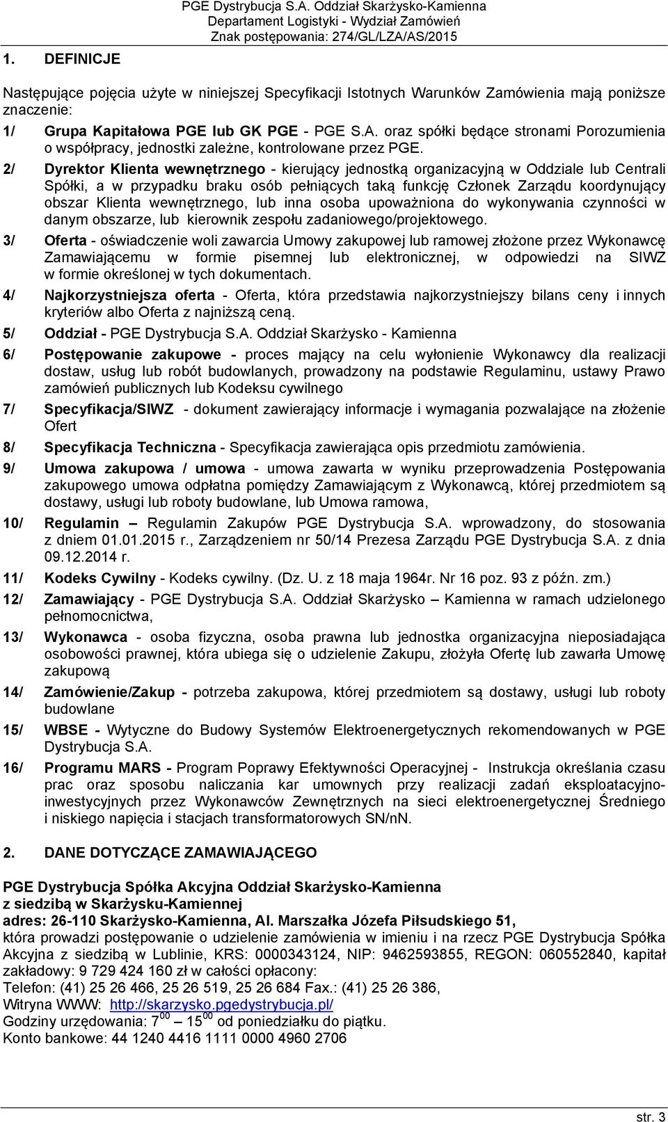 poniższe znaczenie: 1/ Grupa Kapitałowa PGE lub GK PGE - PGE S.A. oraz spółki będące stronami Porozumienia o współpracy, jednostki zależne, kontrolowane przez PGE.