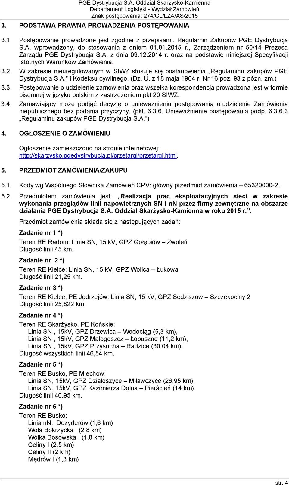 oraz na podstawie niniejszej Specyfikacji Istotnych Warunków Zamówienia. 3.2. W zakresie nieuregulowanym w SIWZ stosuje się postanowienia Regulaminu zakupów PGE Dystrybucja S.A. i Kodeksu cywilnego.