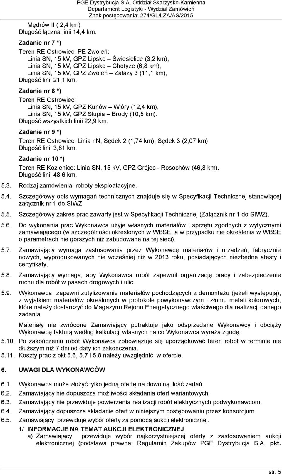 linii 21,1 km. Zadanie nr 8 *) Teren RE Ostrowiec: Linia SN, 15 kv, GPZ Kunów Wióry (12,4 km), Linia SN, 15 kv, GPZ Słupia Brody (10,5 km). Długość wszystkich linii 22,9 km.