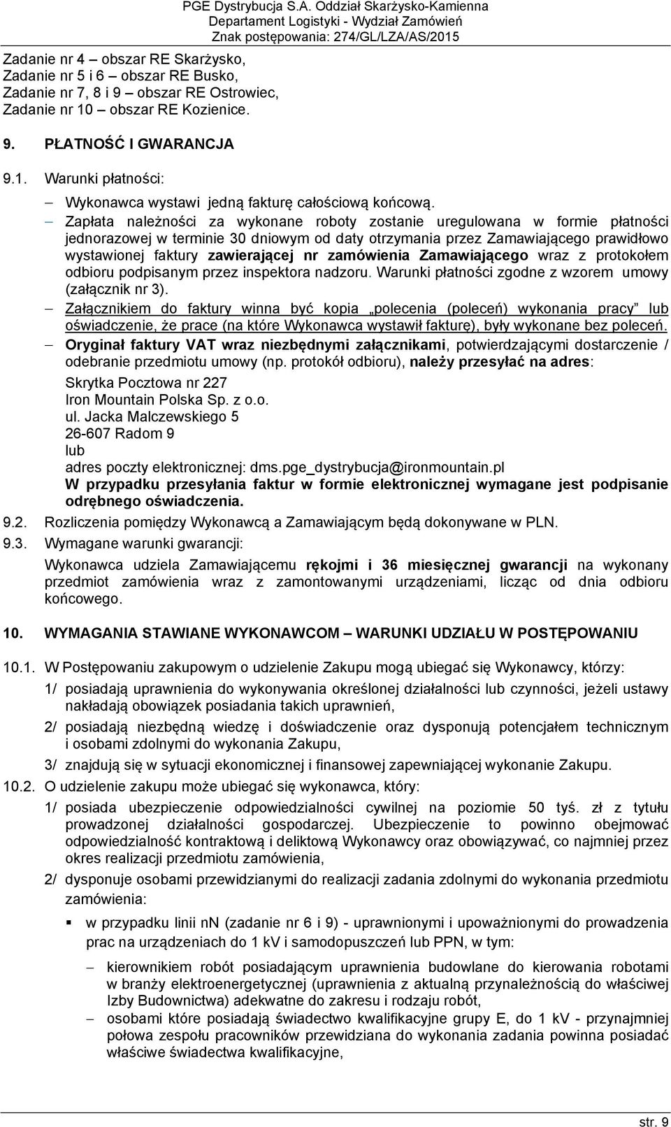 Zapłata należności za wykonane roboty zostanie uregulowana w formie płatności jednorazowej w terminie 30 dniowym od daty otrzymania przez Zamawiającego prawidłowo wystawionej faktury zawierającej nr