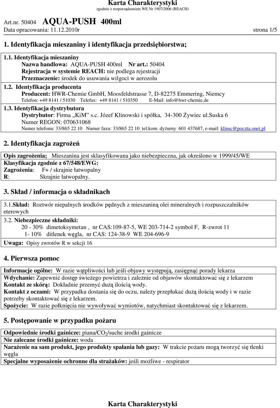 Identyfikacja producenta Producent: HWR-Chemie GmbH, Moosfeldstrasse 7, D-82275 Emmering, Niemcy Telefon: +49 8141 / 51030 Telefax: +49 8141 / 510350 E-Mail: info@hwr-chemie.de 1.3. Identyfikacja dystrybutora Dystrybutor: Firma KiM s.