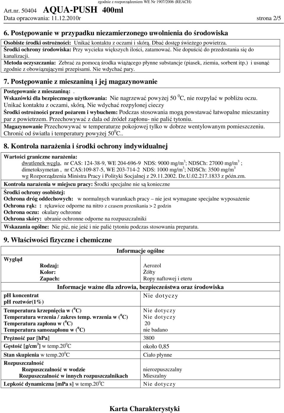 Metoda oczyszczania: Zebrać za pomocą środka wiąŝącego płynne substancje (piasek, ziemia, sorbent itp.) i usunąć zgodnie z obowiązującymi przepisami. Nie wdychać pary. 7.