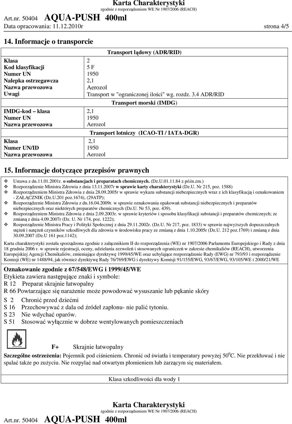 rozdz. 3.4 ADR/RID Transport morski (IMDG) Transport lotniczy (ICAO-TI / IATA-DGR) 15. Informacje dotyczące przepisów prawnych Ustawa z dn.11.01.2001r. o substancjach i preparatach chemicznych. (Dz.U.01.11.84 z późn.