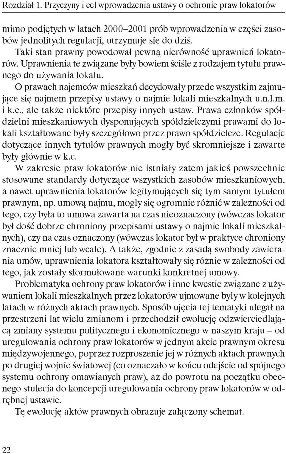 O prawach najemców mieszkań decydowały przede wszystkim zajmujące się najmem przepisy ustawy o najmie lokali mieszkalnych u.n.l.m. i k.c., ale także niektóre przepisy innych ustaw.