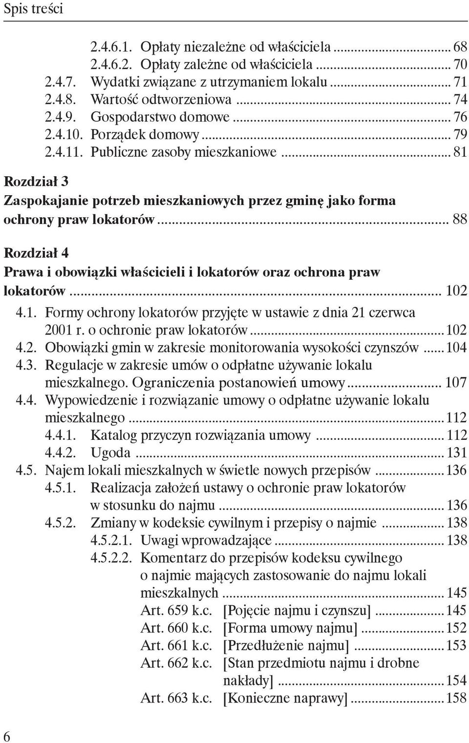 .. 88 Rozdział 4 Prawa i obowiązki właścicieli i lokatorów oraz ochrona praw lokatorów... 102 4.1. Formy ochrony lokatorów przyjęte w ustawie z dnia 21 czerwca 2001 r. o ochronie praw lokatorów.