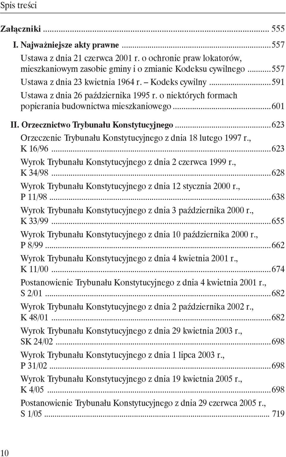 Orzecznictwo Trybunału Konstytucyjnego... 623 Orzeczenie Trybunału Konstytucyjnego z dnia 18 lutego 1997 r., K 16/96... 623 Wyrok Trybunału Konstytucyjnego z dnia 2 czerwca 1999 r., K 34/98.