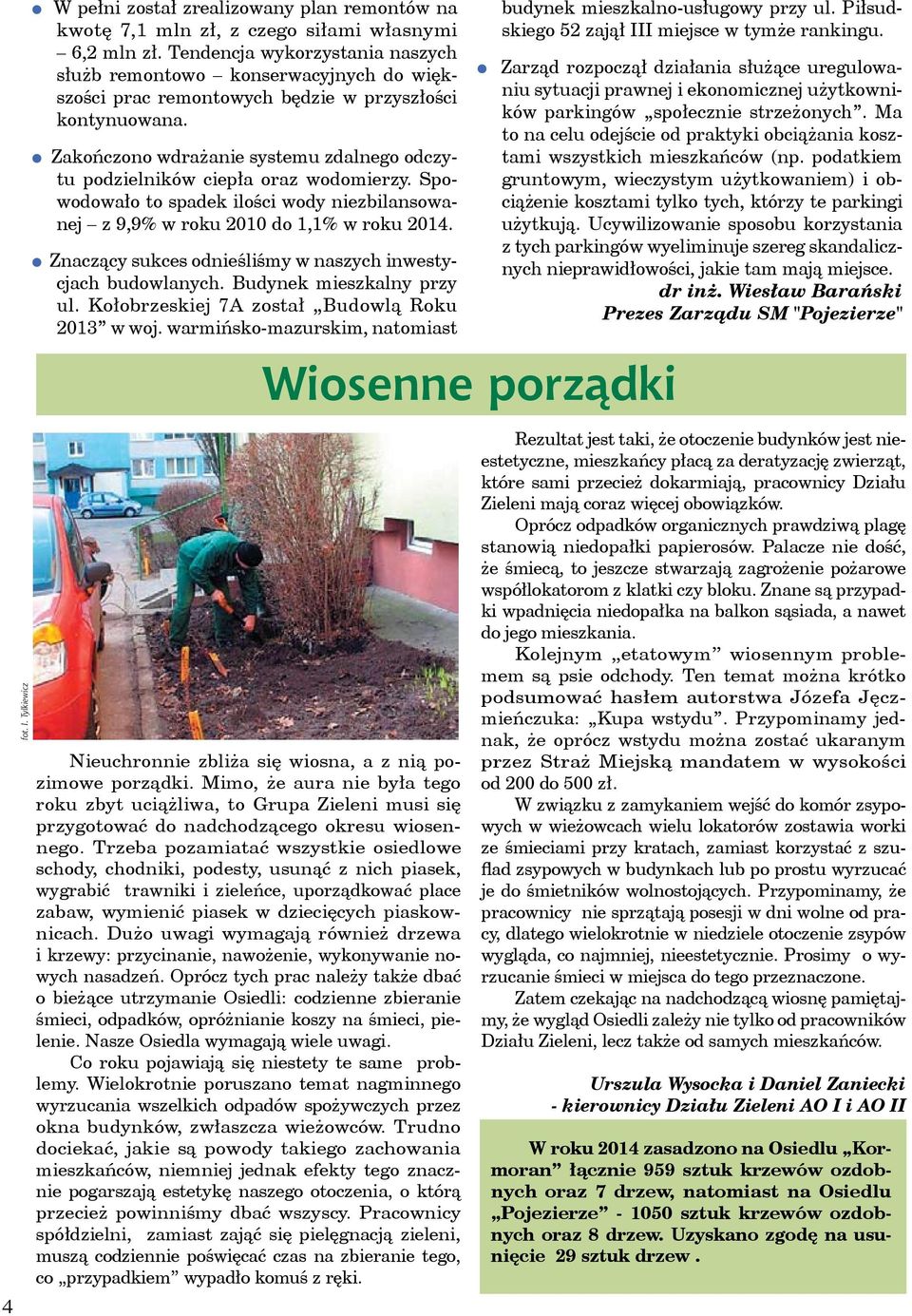 Zakończono wdrażanie systemu zdalnego odczytu podzielników ciepła oraz wodomierzy. Spowodowało to spadek ilości wody niezbilansowanej z 9,9% w roku 2010 do 1,1% w roku 2014.