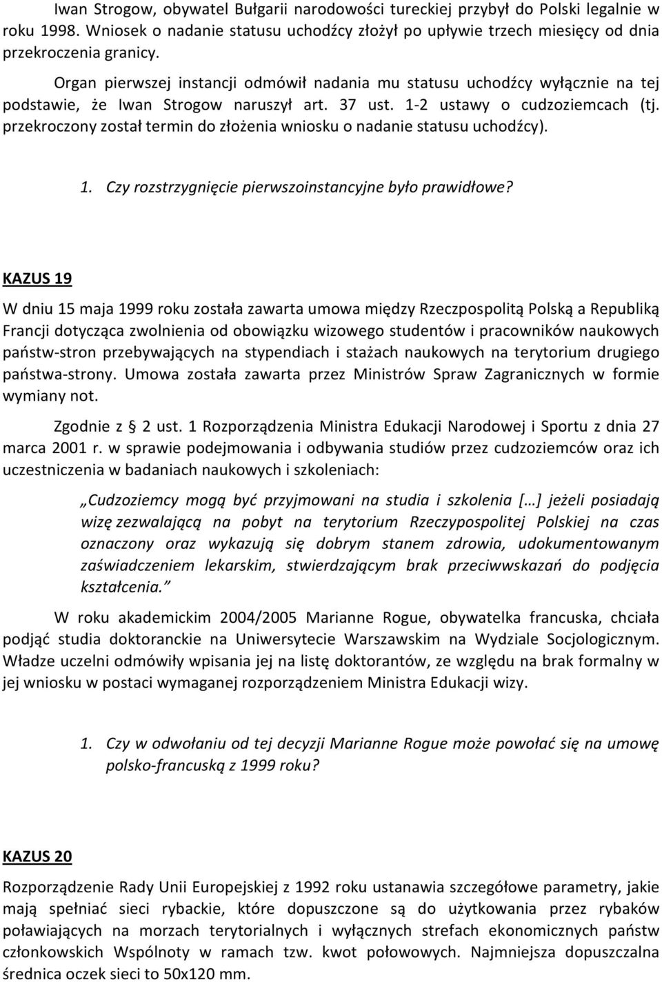 przekroczony został termin do złożenia wniosku o nadanie statusu uchodźcy). 1. Czy rozstrzygnięcie pierwszoinstancyjne było prawidłowe?