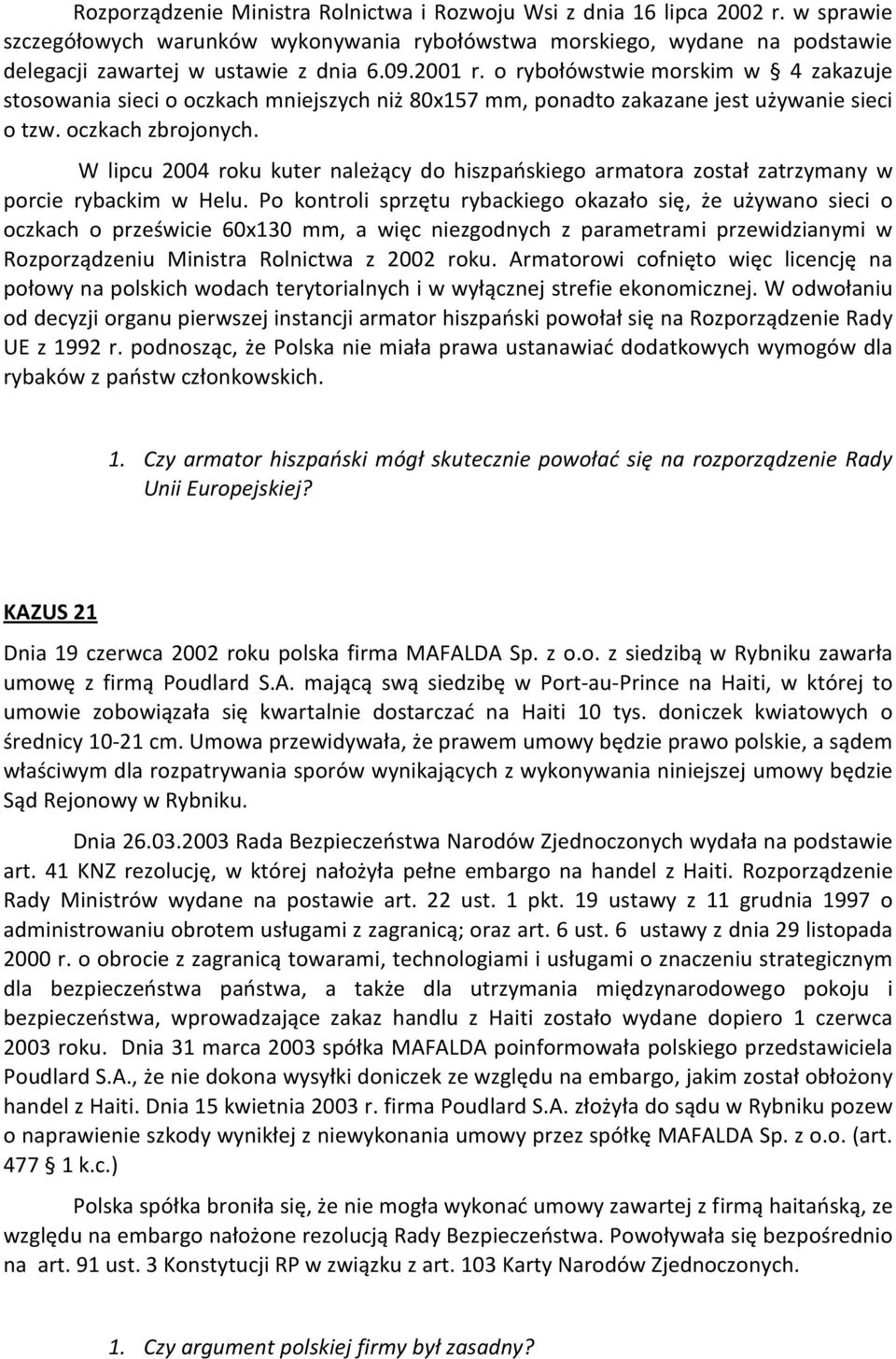 W lipcu 2004 roku kuter należący do hiszpańskiego armatora został zatrzymany w porcie rybackim w Helu.