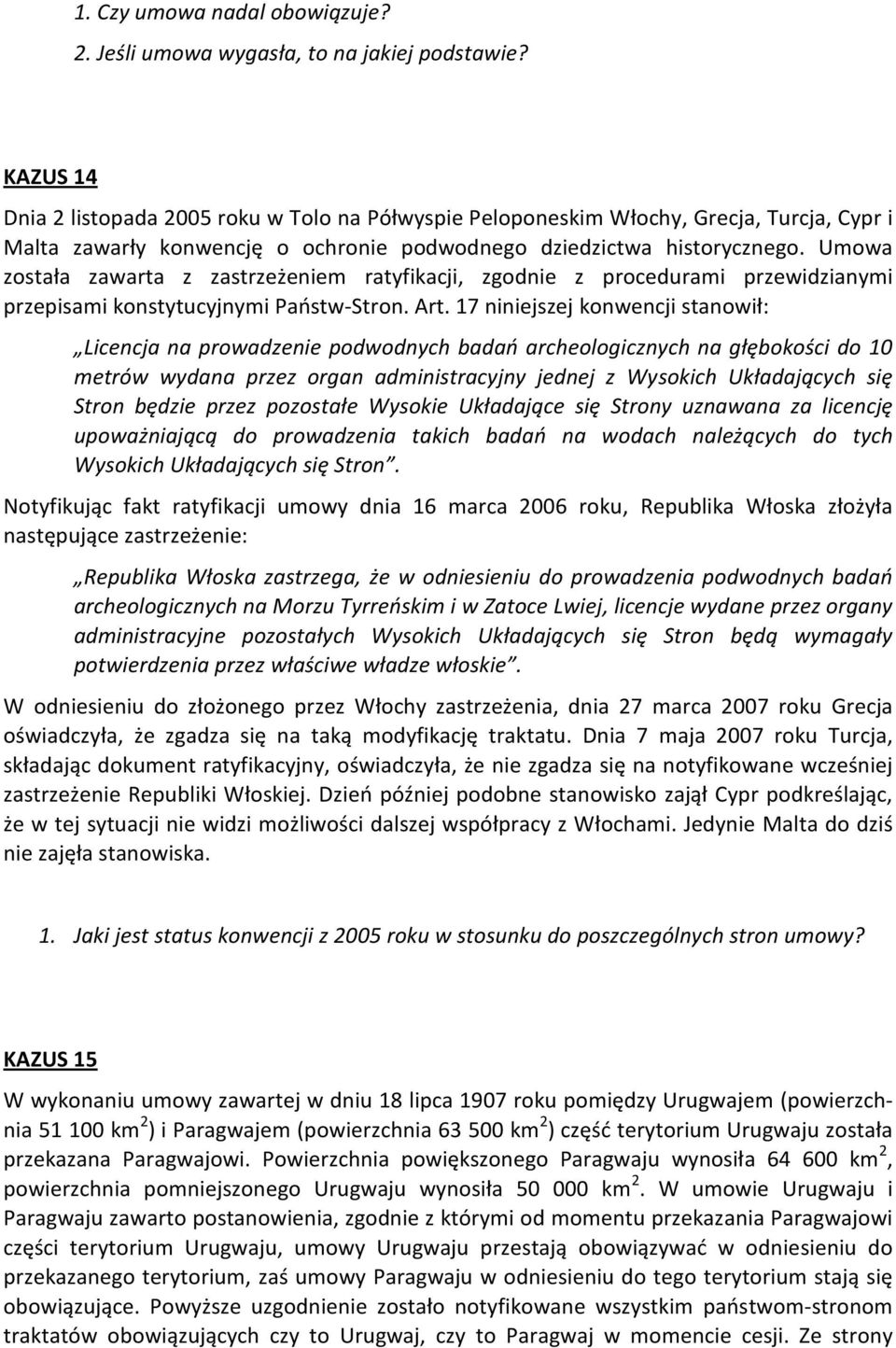 Umowa została zawarta z zastrzeżeniem ratyfikacji, zgodnie z procedurami przewidzianymi przepisami konstytucyjnymi Państw-Stron. Art.