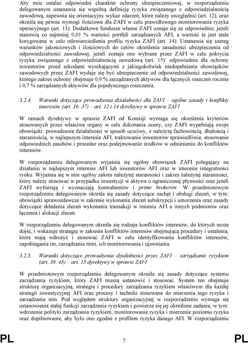 Dodatkowe fundusze własne ZAFI uznaje się za odpowiednie, jeżeli stanowią co najmniej 0,01 % wartości portfeli zarządzanych AFI, a wartość ta jest stale korygowana w celu odzwierciedlenia profilu