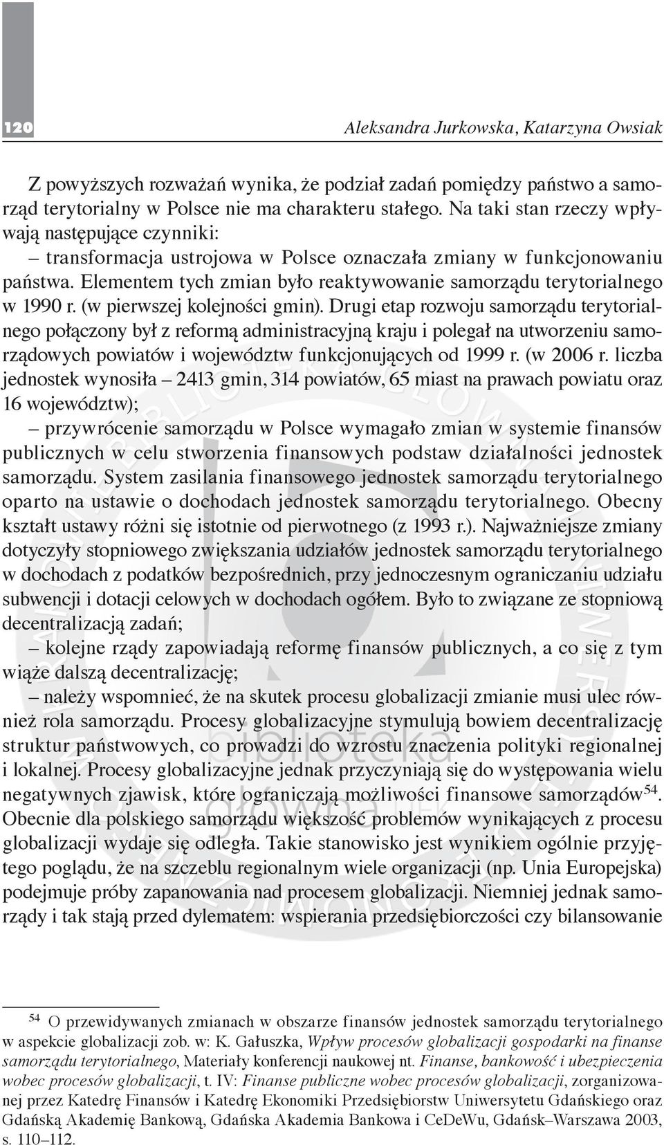 Elementem tych zmian było reaktywowanie samorządu terytorialnego w 1990 r. (w pierwszej kolejności gmin).