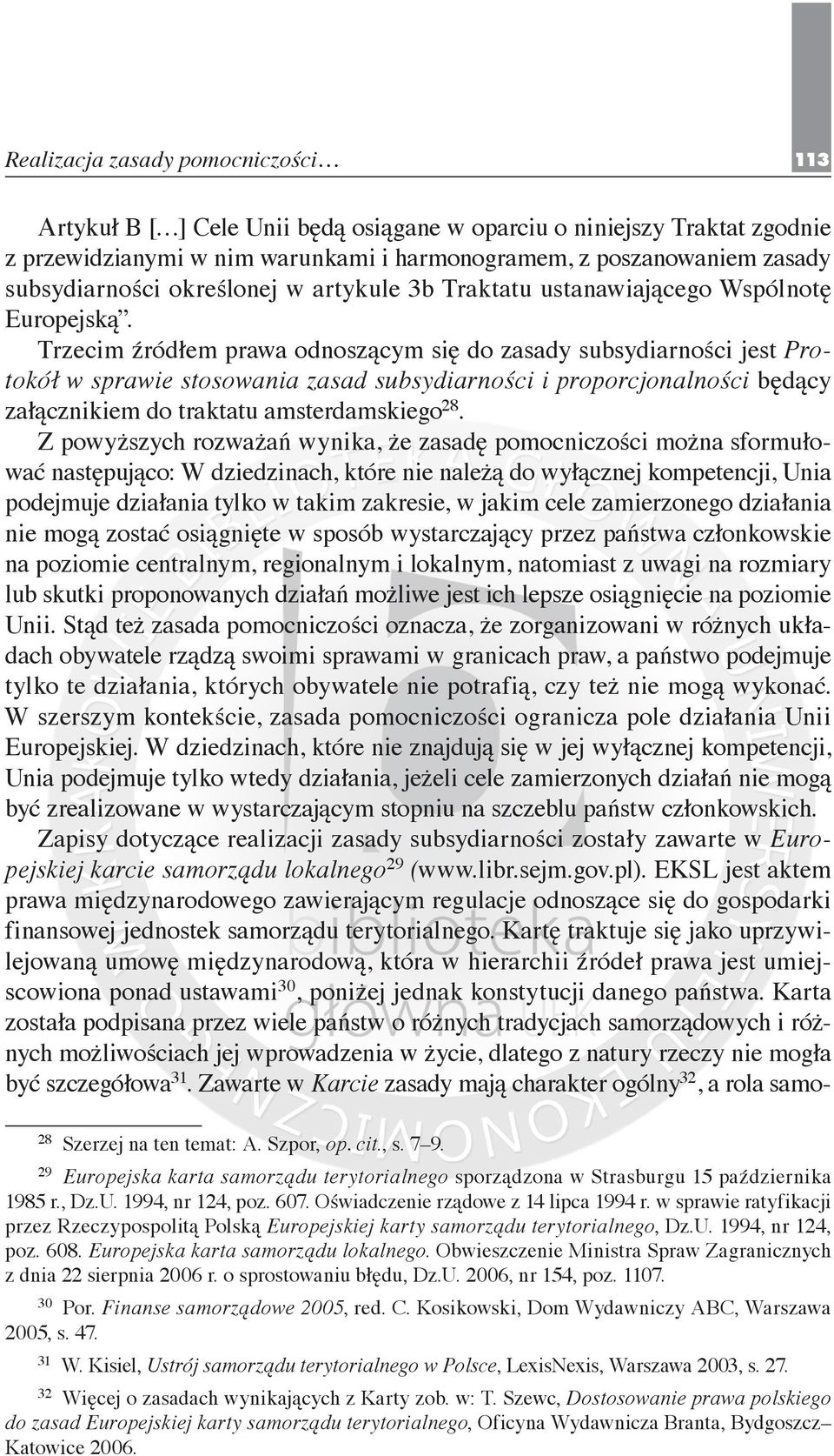 Trzecim źródłem prawa odnoszącym się do zasady subsydiarności jest Protokół w sprawie stosowania zasad subsydiarności i proporcjonalności będący załącznikiem do traktatu amsterdamskiego 28.