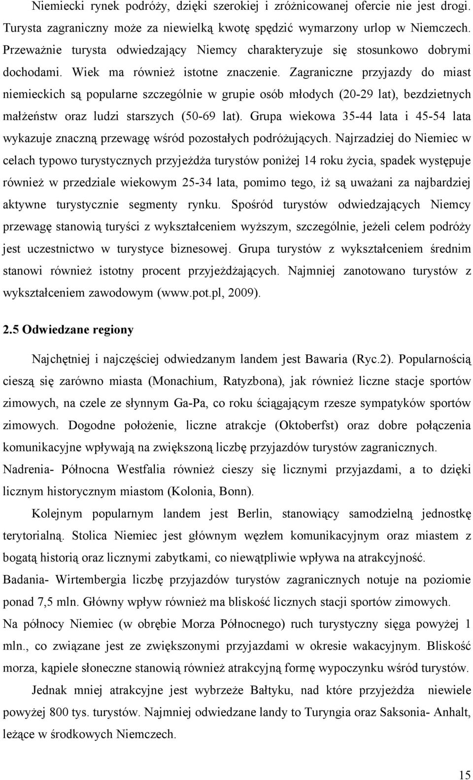 Zagraniczne przyjazdy do miast niemieckich są popularne szczególnie w grupie osób młodych (20-29 lat), bezdzietnych małżeństw oraz ludzi starszych (50-69 lat).