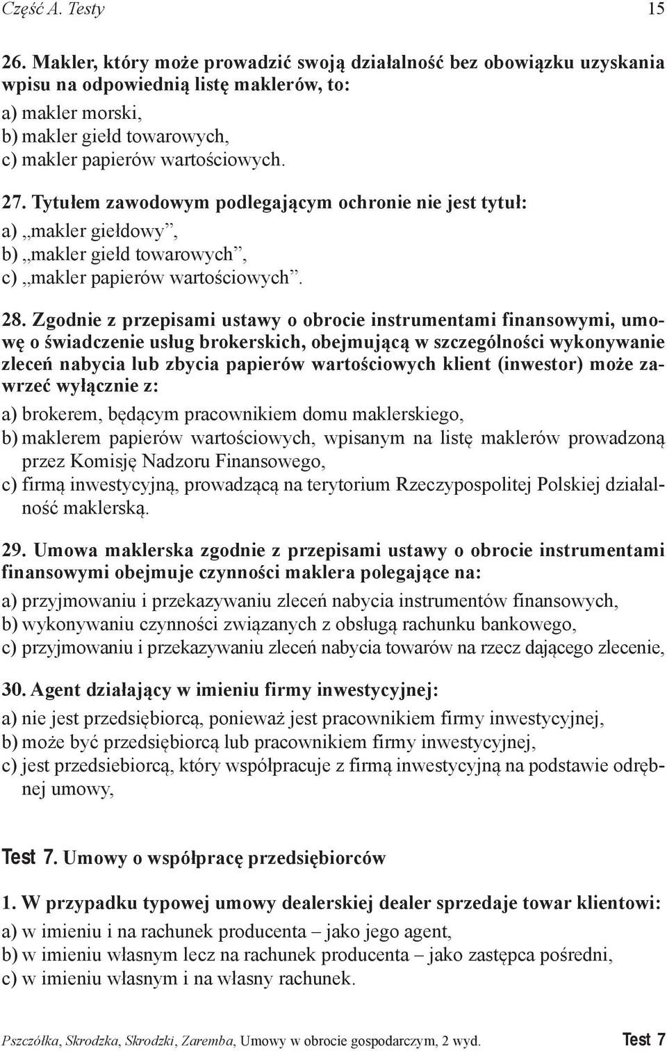 Zgodnie z przepisami ustawy o obrocie instrumentami finansowymi, umowę o świadczenie usług brokerskich, obejmującą w szczególności wykonywanie zleceń nabycia lub zbycia papierów wartościowych klient