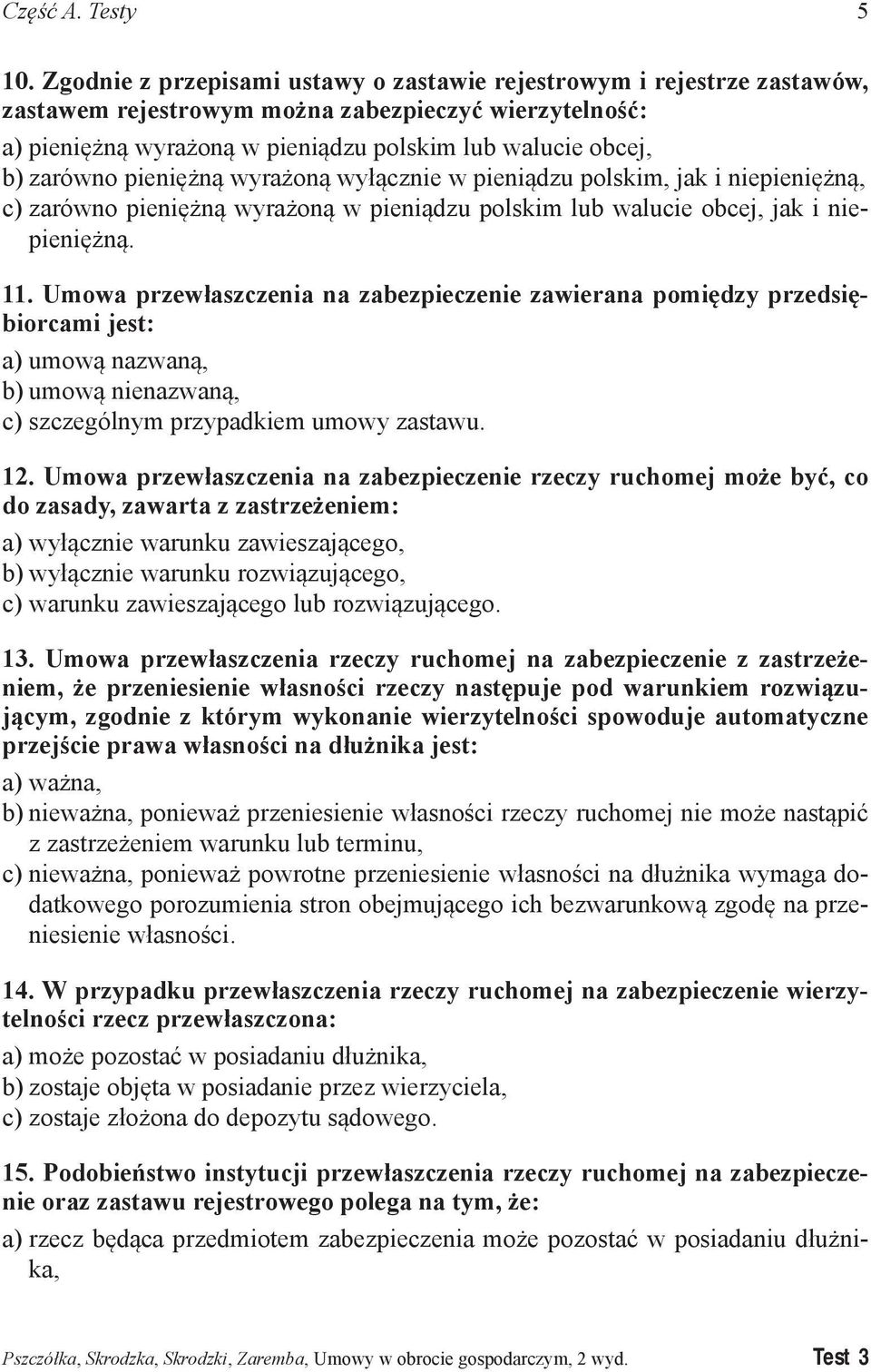 Umowa przewłaszczenia na zabezpieczenie zawierana pomiędzy przedsiębiorcami jest: a) umową nazwaną, b) umową nienazwaną, c) szczególnym przypadkiem umowy zastawu. 12.