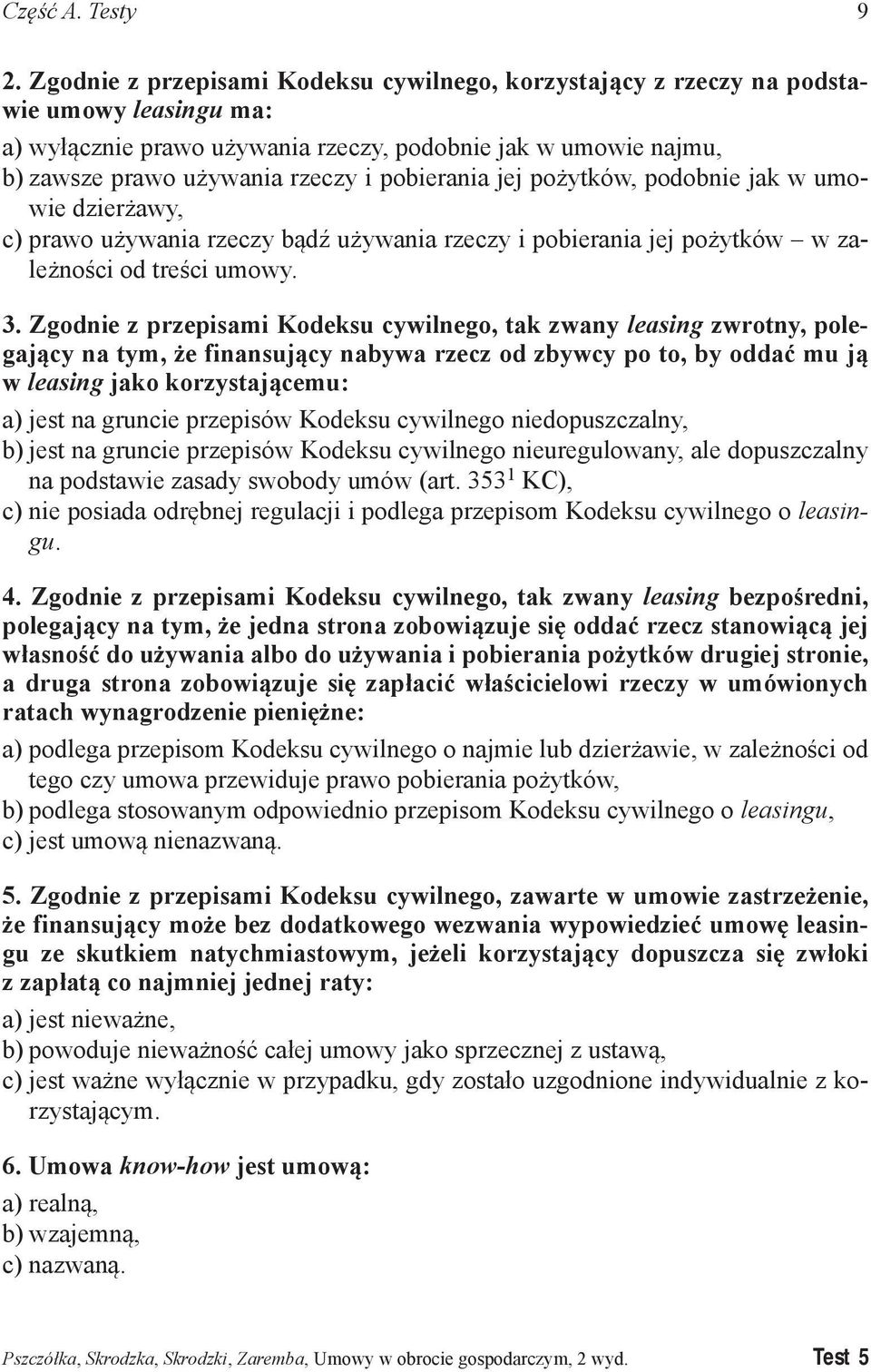 Zgodnie z przepisami Kodeksu cywilnego, tak zwany leasing zwrotny, polegający na tym, że finansujący nabywa rzecz od zbywcy po to, by oddać mu ją w leasing jako korzystającemu: a) jest na gruncie