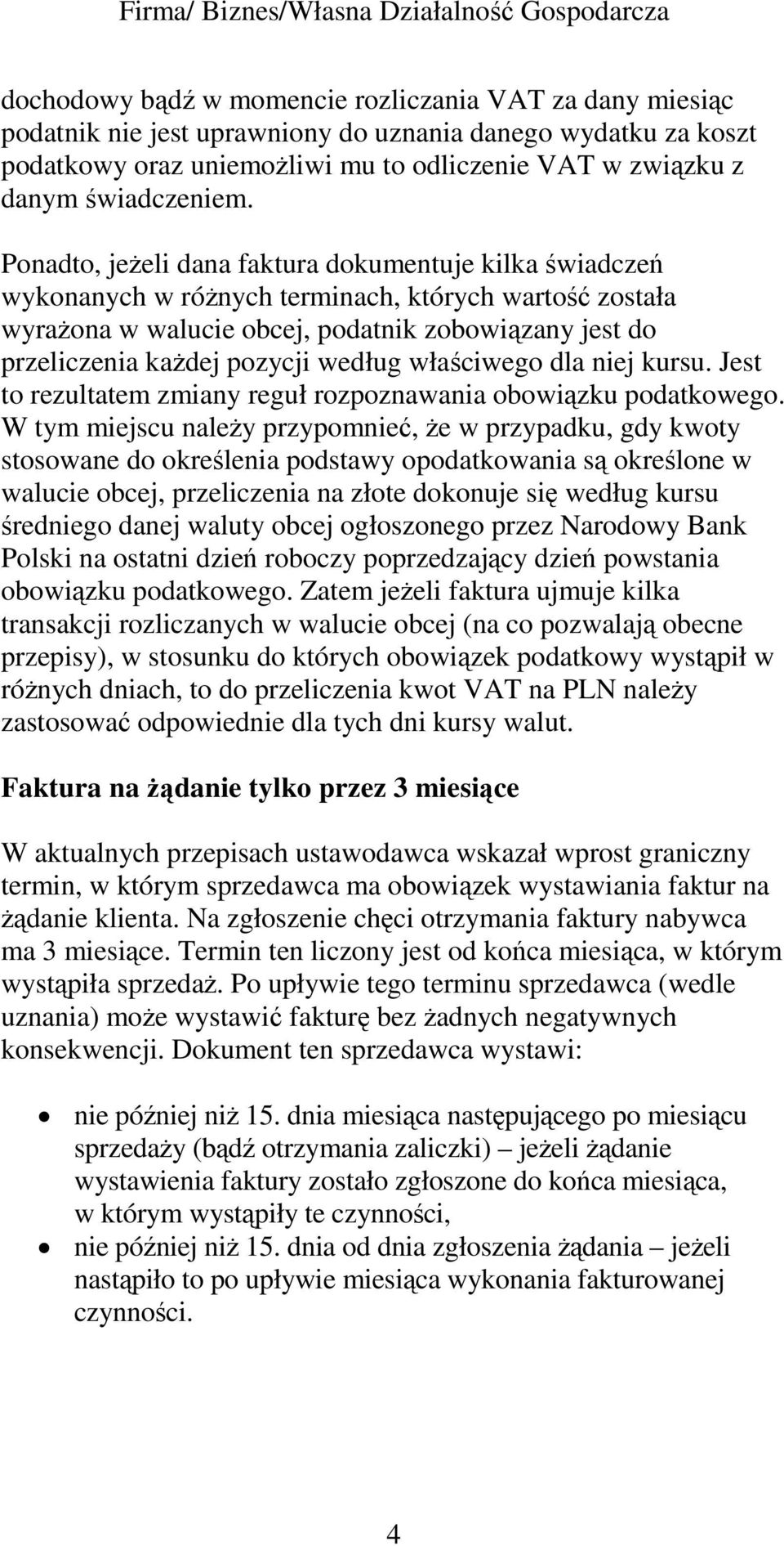 Ponadto, jeŝeli dana faktura dokumentuje kilka świadczeń wykonanych w róŝnych terminach, których wartość została wyraŝona w walucie obcej, podatnik zobowiązany jest do przeliczenia kaŝdej pozycji