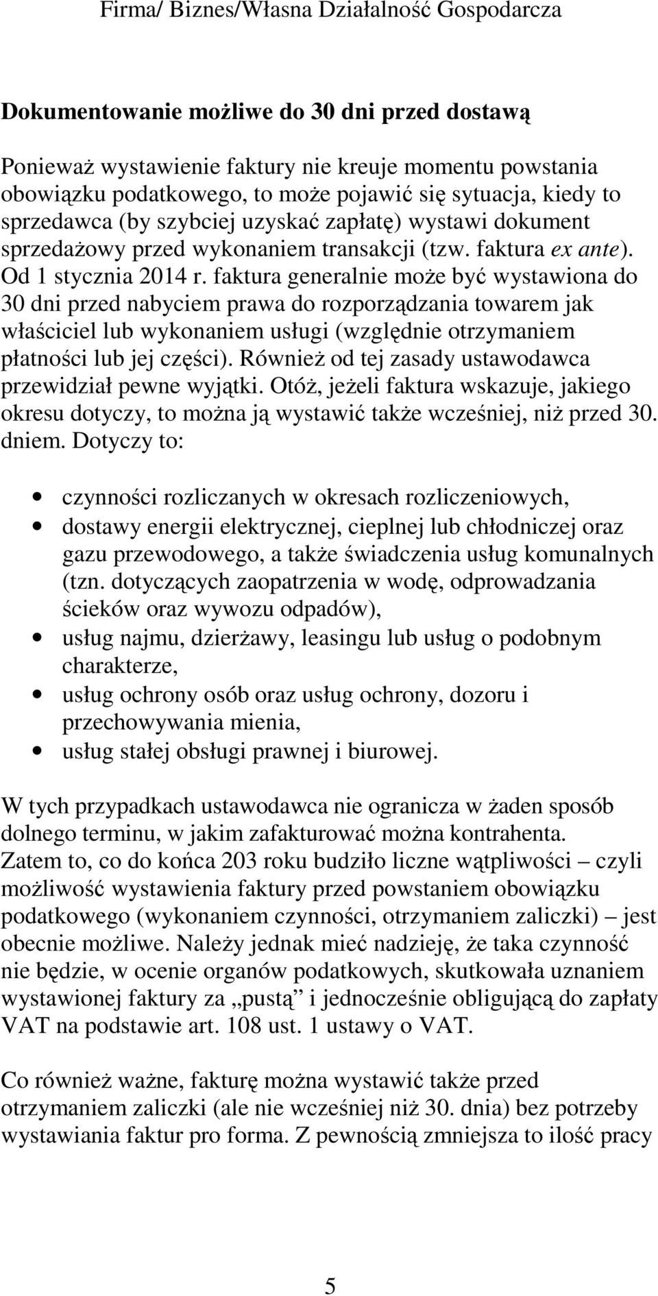 faktura generalnie moŝe być wystawiona do 30 dni przed nabyciem prawa do rozporządzania towarem jak właściciel lub wykonaniem usługi (względnie otrzymaniem płatności lub jej części).