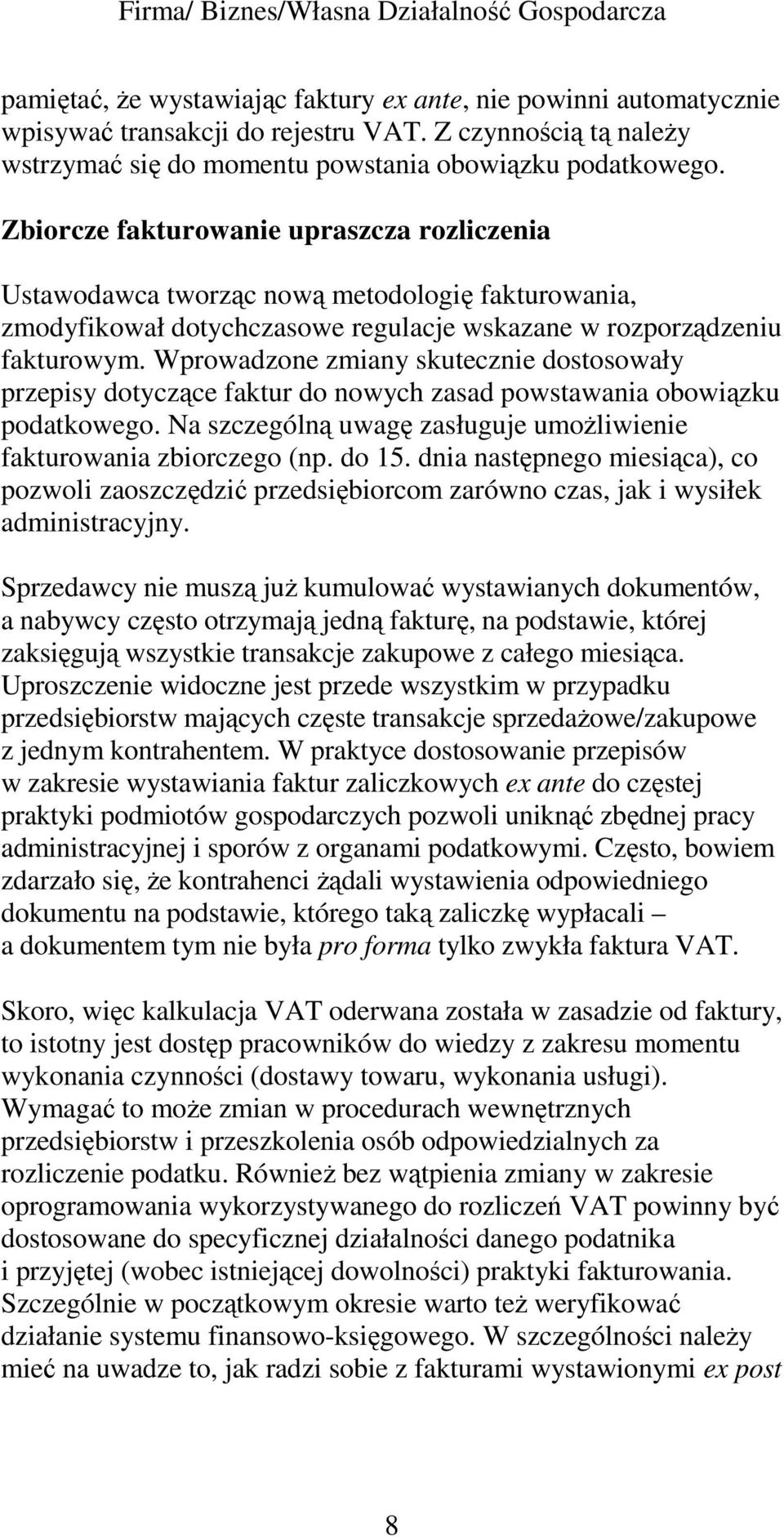 Wprowadzone zmiany skutecznie dostosowały przepisy dotyczące faktur do nowych zasad powstawania obowiązku podatkowego. Na szczególną uwagę zasługuje umoŝliwienie fakturowania zbiorczego (np. do 15.