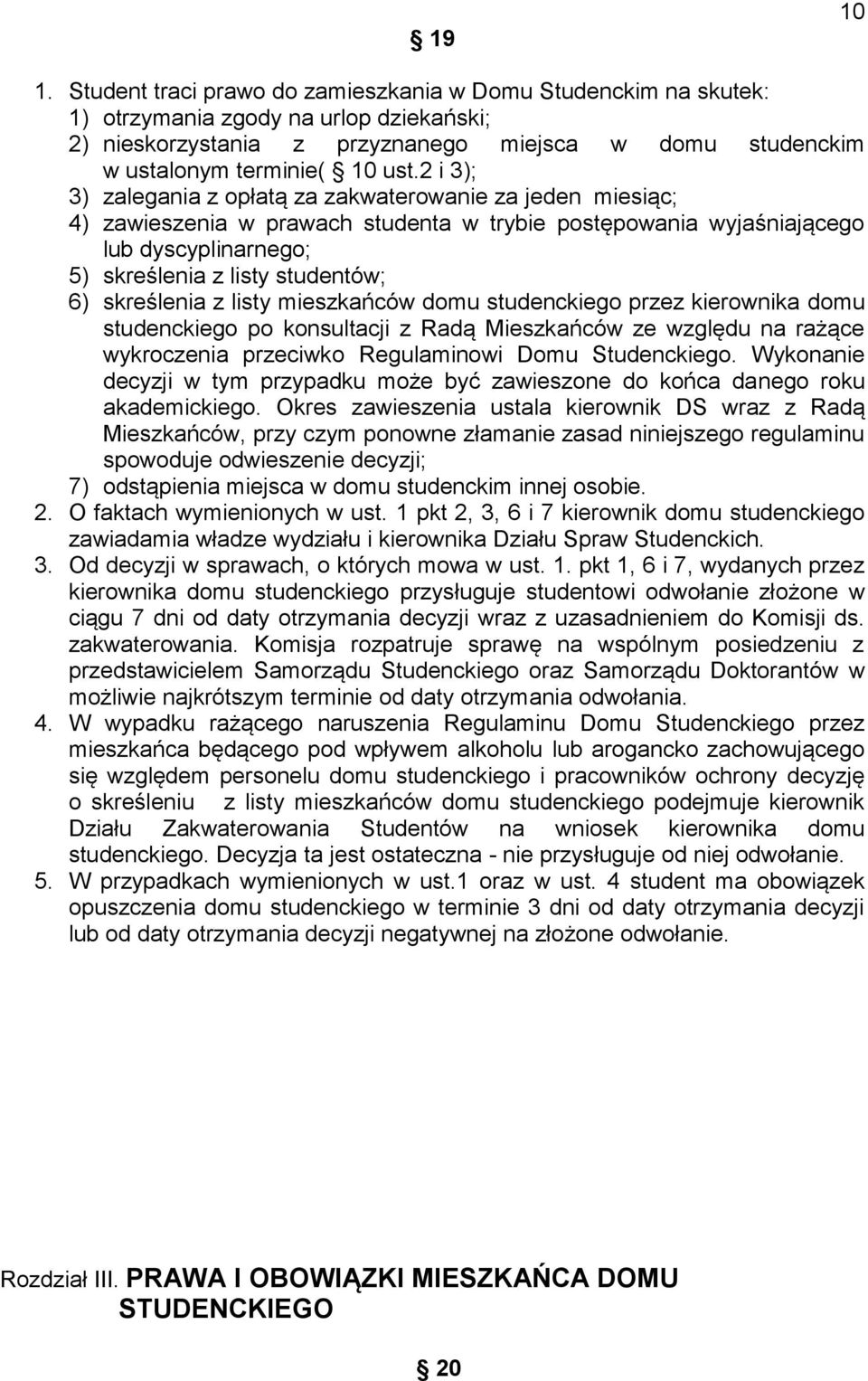 2 i 3); 3) zalegania z opłatą za zakwaterowanie za jeden miesiąc; 4) zawieszenia w prawach studenta w trybie postępowania wyjaśniającego lub dyscyplinarnego; 5) skreślenia z listy studentów; 6)