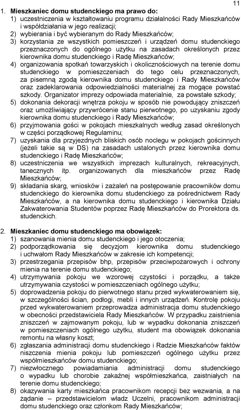 organizowania spotkań towarzyskich i okolicznościowych na terenie domu studenckiego w pomieszczeniach do tego celu przeznaczonych, za pisemną zgodą kierownika domu studenckiego i Rady Mieszkańców