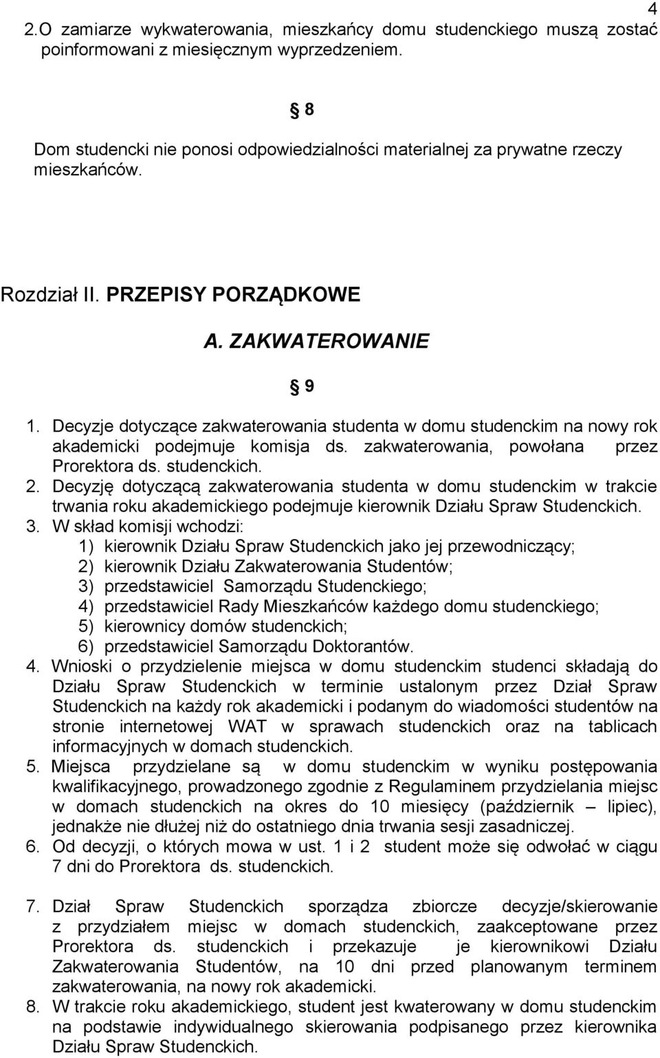 Decyzje dotyczące zakwaterowania studenta w domu studenckim na nowy rok akademicki podejmuje komisja ds. zakwaterowania, powołana przez Prorektora ds. studenckich. 2.