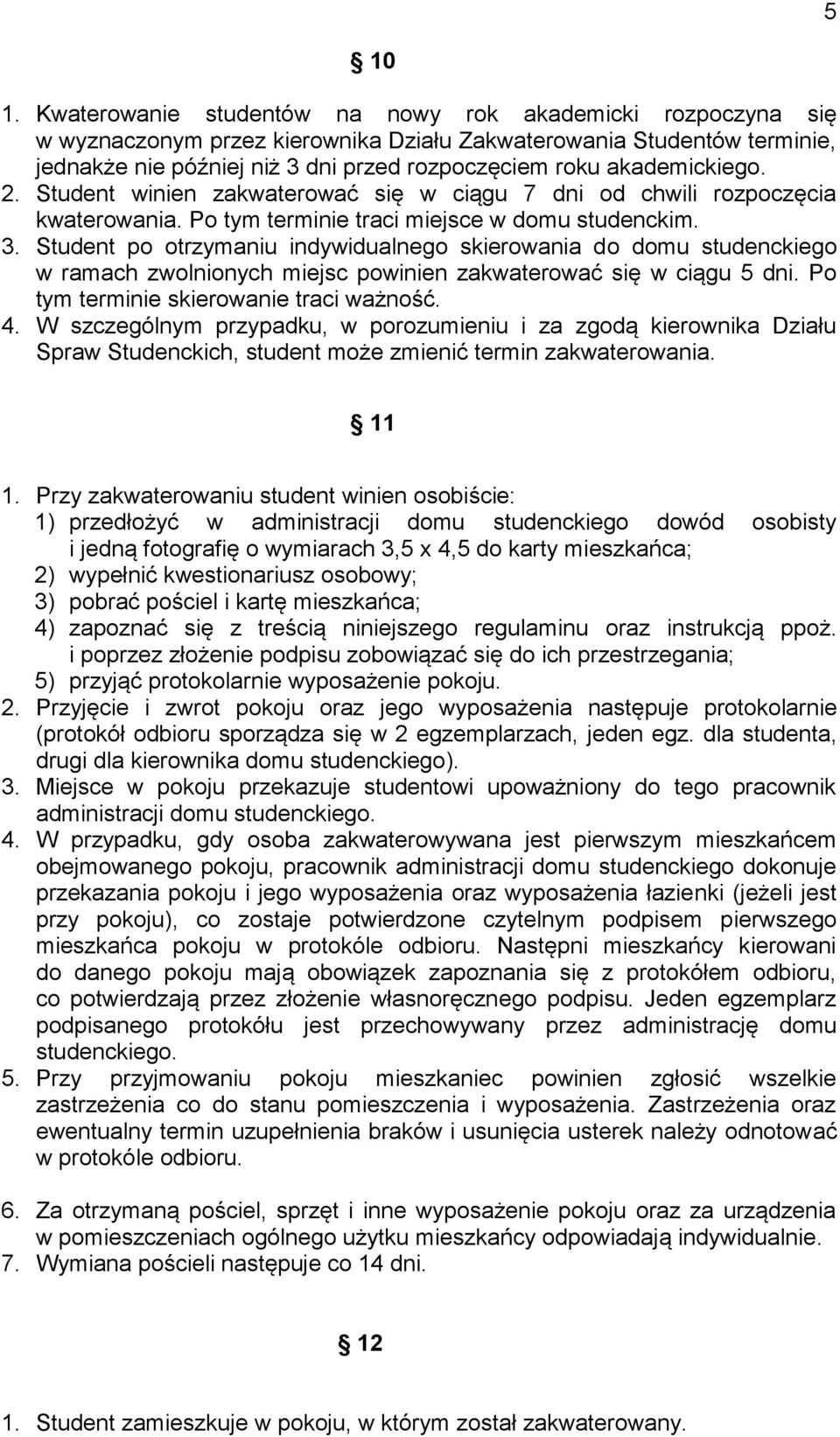 akademickiego. 2. Student winien zakwaterować się w ciągu 7 dni od chwili rozpoczęcia kwaterowania. Po tym terminie traci miejsce w domu studenckim. 3.