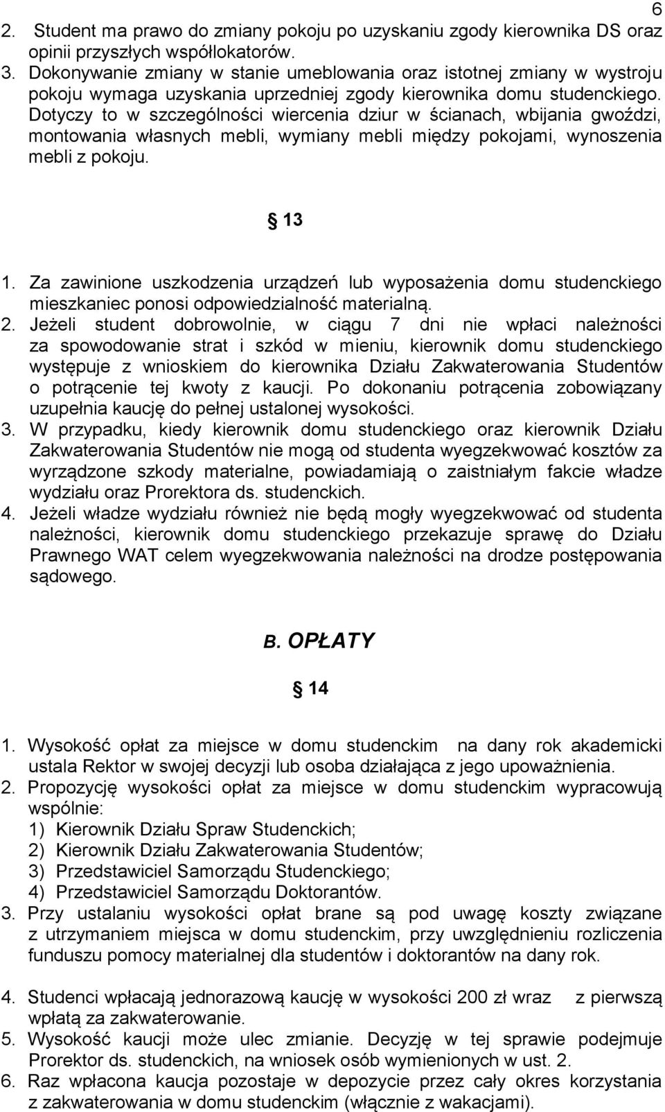 Dotyczy to w szczególności wiercenia dziur w ścianach, wbijania gwoździ, montowania własnych mebli, wymiany mebli między pokojami, wynoszenia mebli z pokoju. 13 1.