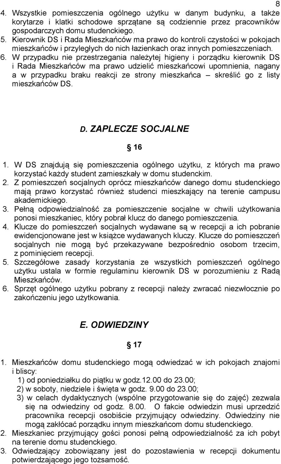 W przypadku nie przestrzegania należytej higieny i porządku kierownik DS i Rada Mieszkańców ma prawo udzielić mieszkańcowi upomnienia, nagany a w przypadku braku reakcji ze strony mieszkańca skreślić