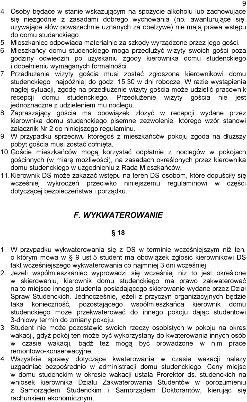 Mieszkańcy domu studenckiego mogą przedłużyć wizyty swoich gości poza godziny odwiedzin po uzyskaniu zgody kierownika domu studenckiego i dopełnieniu wymaganych formalności. 7.