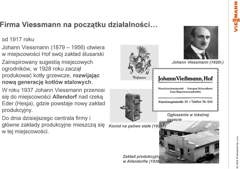 W roku 1937 Johann Viessmann przenosi się do miejscowości Allendorf nad rzeką Eder (Hesja), gdzie powstaje nowy zakład produkcyjny.