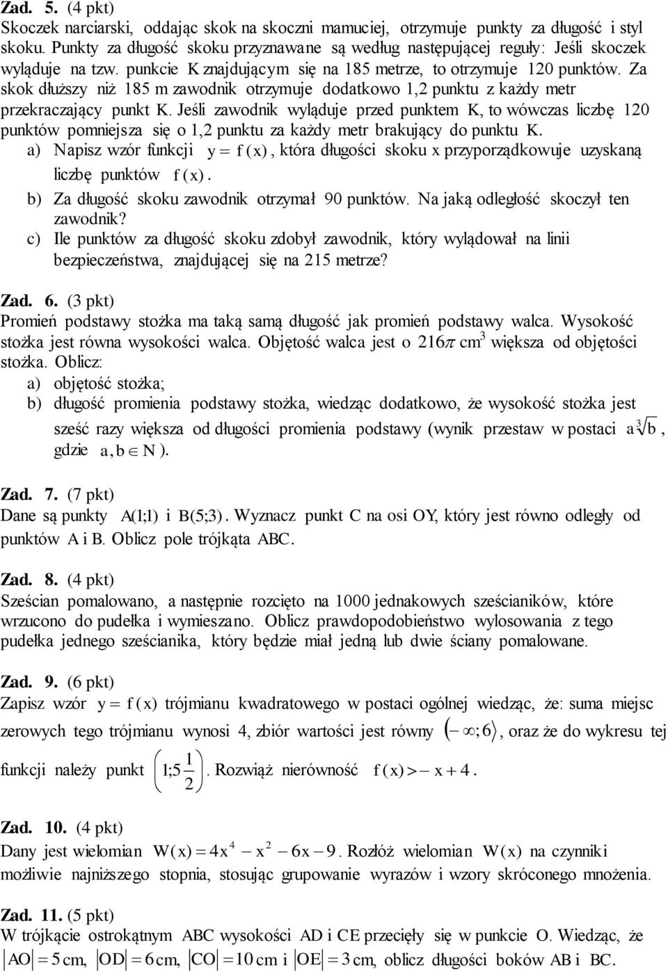 przed punktem K, to wówczas liczbę 10 punktów pomniejsza się o 1, punktu za każdy metr brakujący do punktu K a) Napisz wzór funkcji y f (x), która długości skoku x przyporządkowuje uzyskaną liczbę