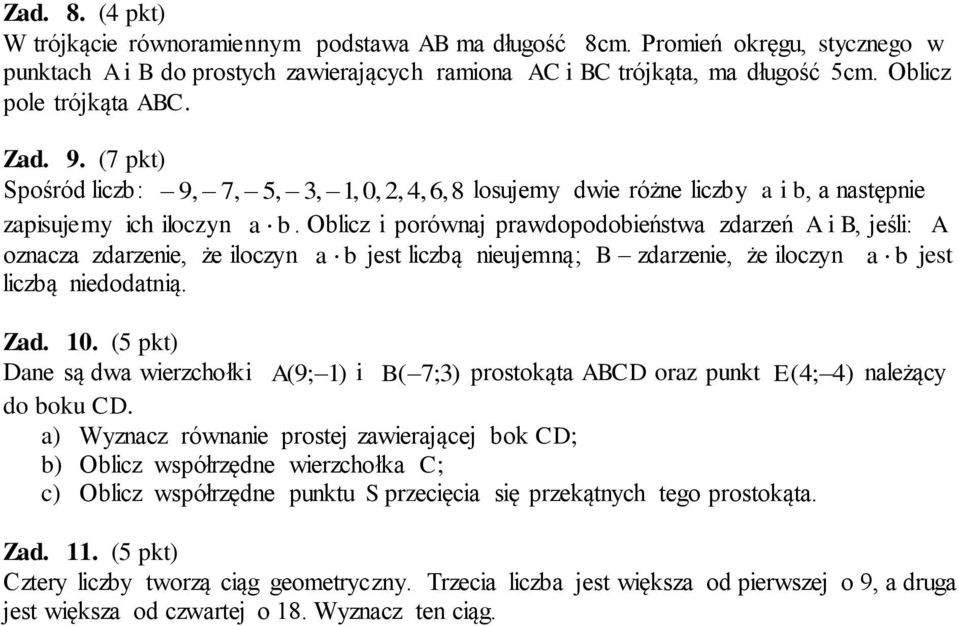 zdarzenie, że iloczyn a b jest liczbą nieujemną; B zdarzenie, że iloczyn a b jest liczbą niedodatnią Zad 10 (5 pkt) Dane są dwa wierzchołki A ( 9; 1) i B ( 7;3) prostokąta ABCD oraz punkt E ( 4; 4)