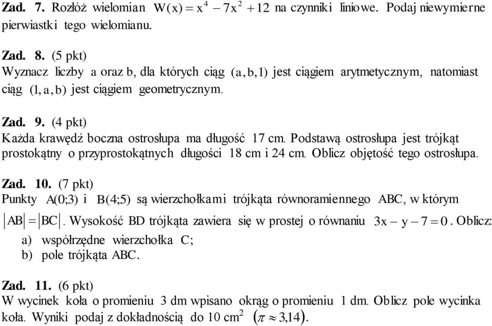 cm Oblicz objętość tego ostrosłupa Zad 10 (7 pkt) Punkty A (0;3) i B (4;5) są wierzchołkami trójkąta równoramiennego ABC, w którym AB BC Wysokość BD trójkąta zawiera się w prostej o równaniu 3x y 7 0