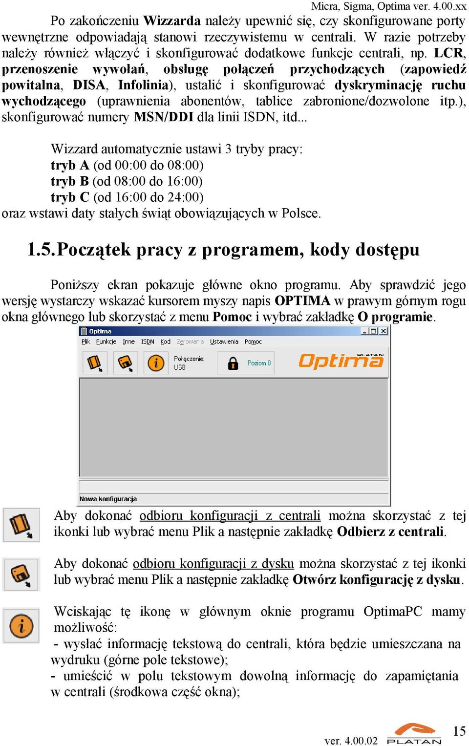 LCR, przenoszenie wywołań, obsługę połączeń przychodzących (zapowiedź powitalna, DISA, Infolinia), ustalić i skonfigurować dyskryminację ruchu wychodzącego (uprawnienia abonentów, tablice