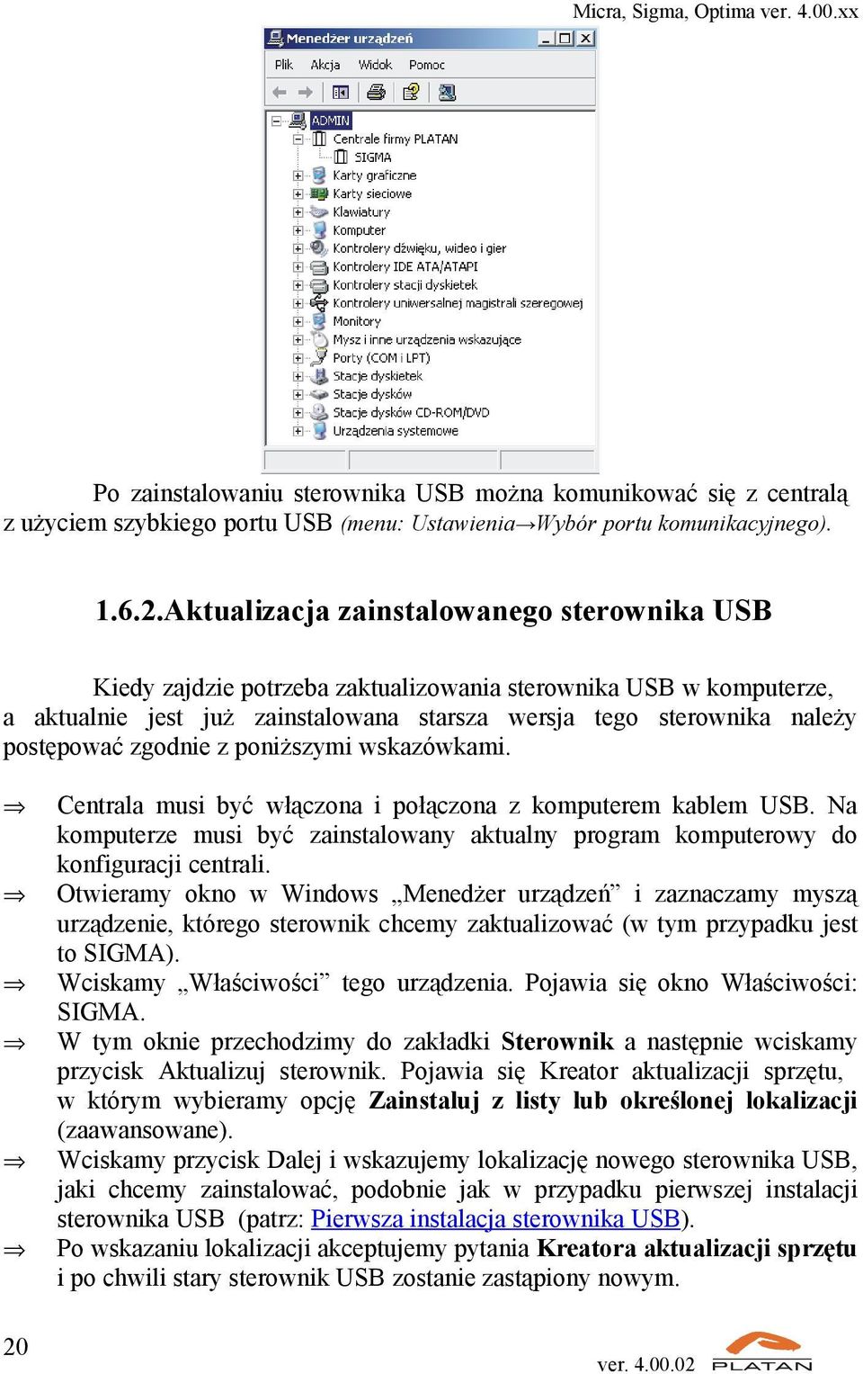 zgodnie z poniższymi wskazówkami. 20 Centrala musi być włączona i połączona z komputerem kablem USB. Na komputerze musi być zainstalowany aktualny program komputerowy do konfiguracji centrali.