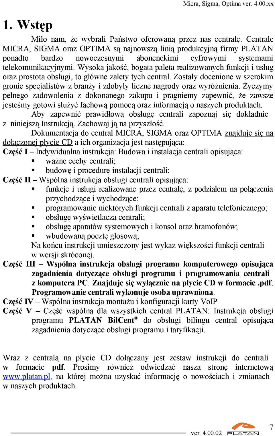 Wysoka jakość, bogata paleta realizowanych funkcji i usług oraz prostota obsługi, to główne zalety tych central.