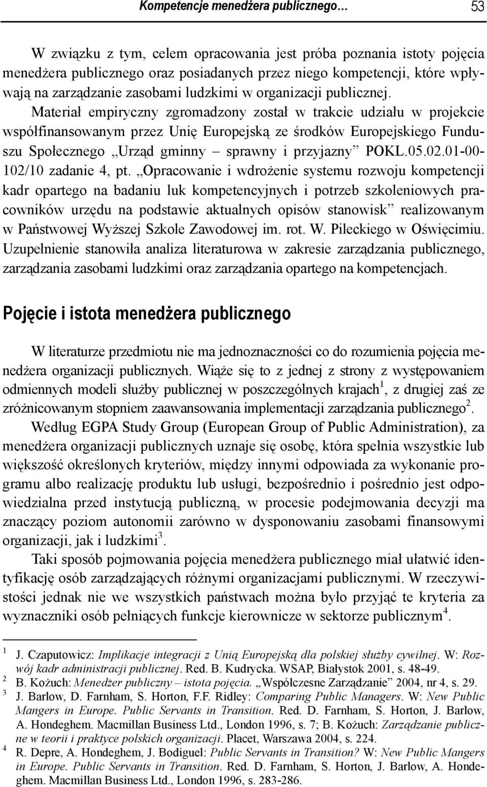 Materiał empiryczny zgromadzony został w trakcie udziału w projekcie współfinansowanym przez Unię Europejską ze środków Europejskiego Funduszu Społecznego Urząd gminny sprawny i przyjazny POKL.05.02.