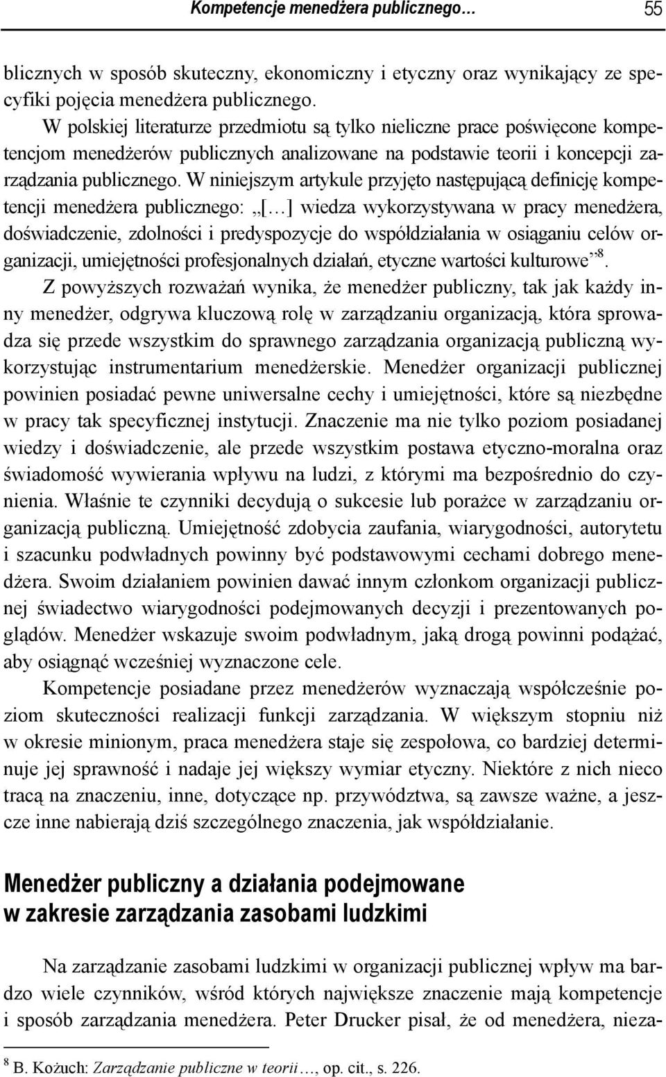 W niniejszym artykule przyjęto następującą definicję kompetencji menedżera publicznego: [ ] wiedza wykorzystywana w pracy menedżera, doświadczenie, zdolności i predyspozycje do współdziałania w