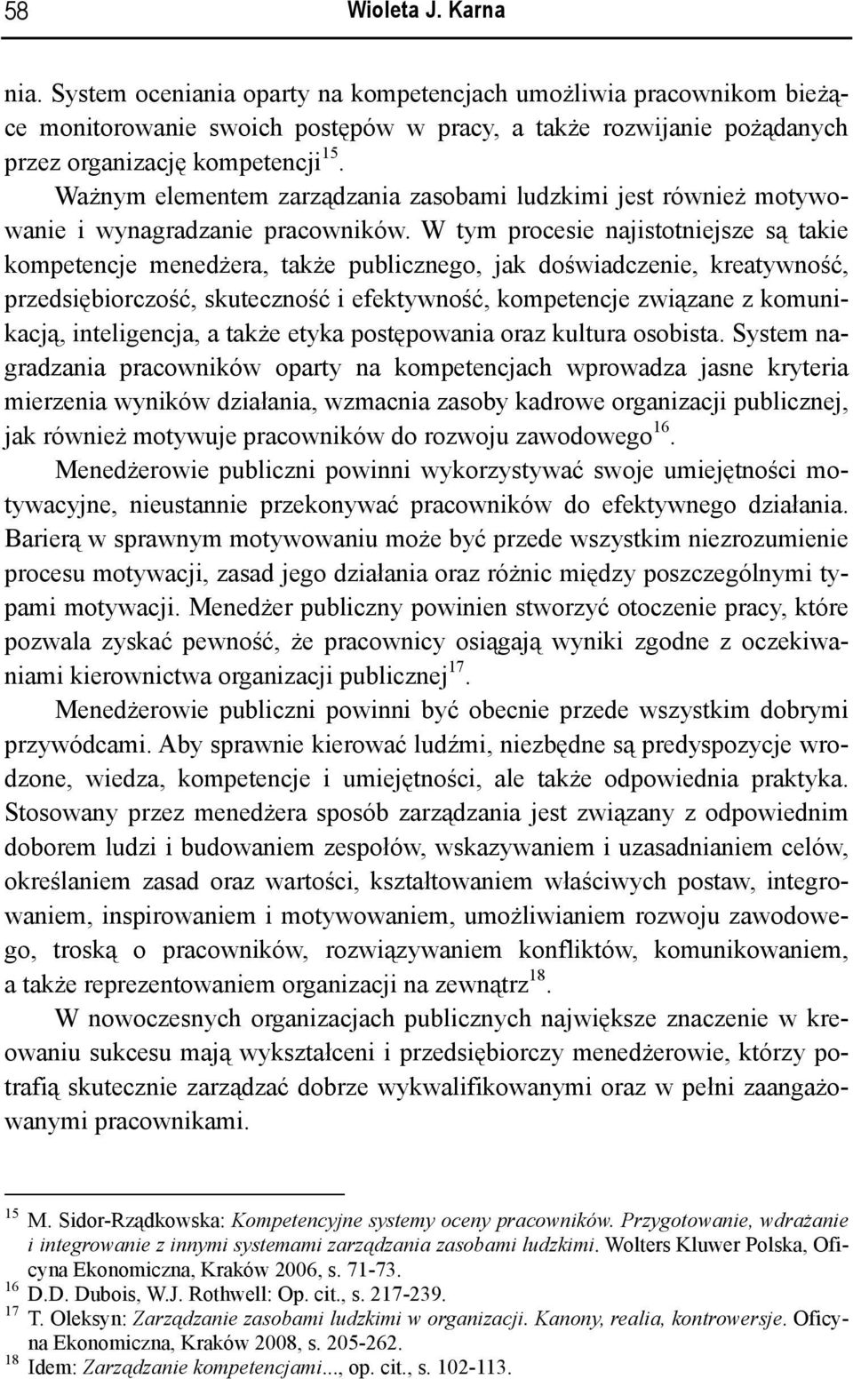 W tym procesie najistotniejsze są takie kompetencje menedżera, także publicznego, jak doświadczenie, kreatywność, przedsiębiorczość, skuteczność i efektywność, kompetencje związane z komunikacją,