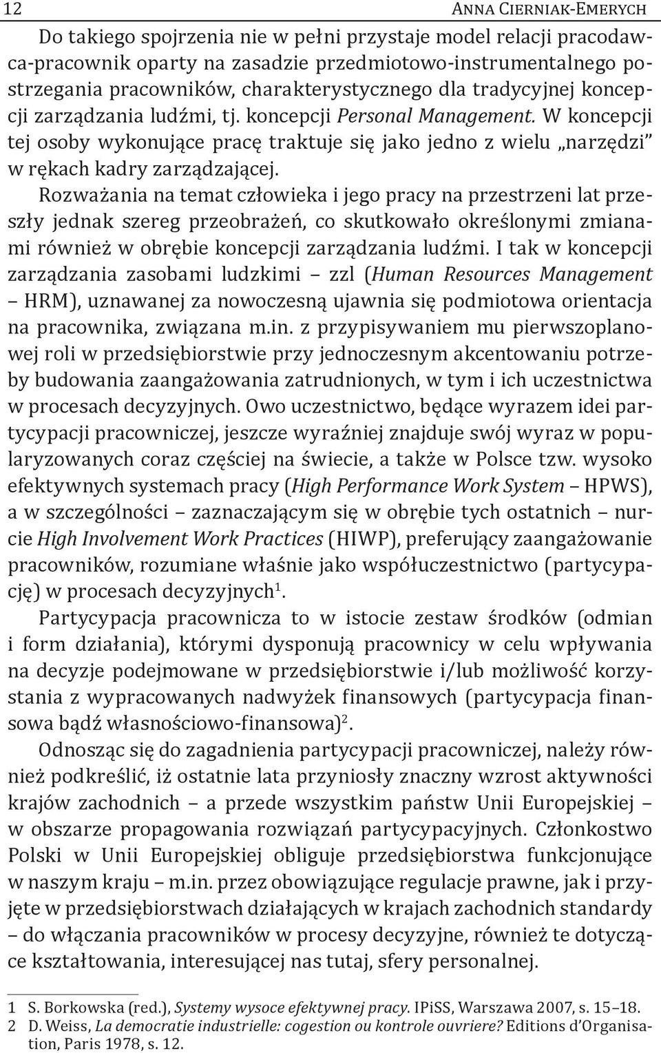 Rozważania na temat człowieka i jego pracy na przestrzeni lat przeszły jednak szereg przeobrażeń, co skutkowało określonymi zmianami również w obrębie koncepcji zarządzania ludźmi.